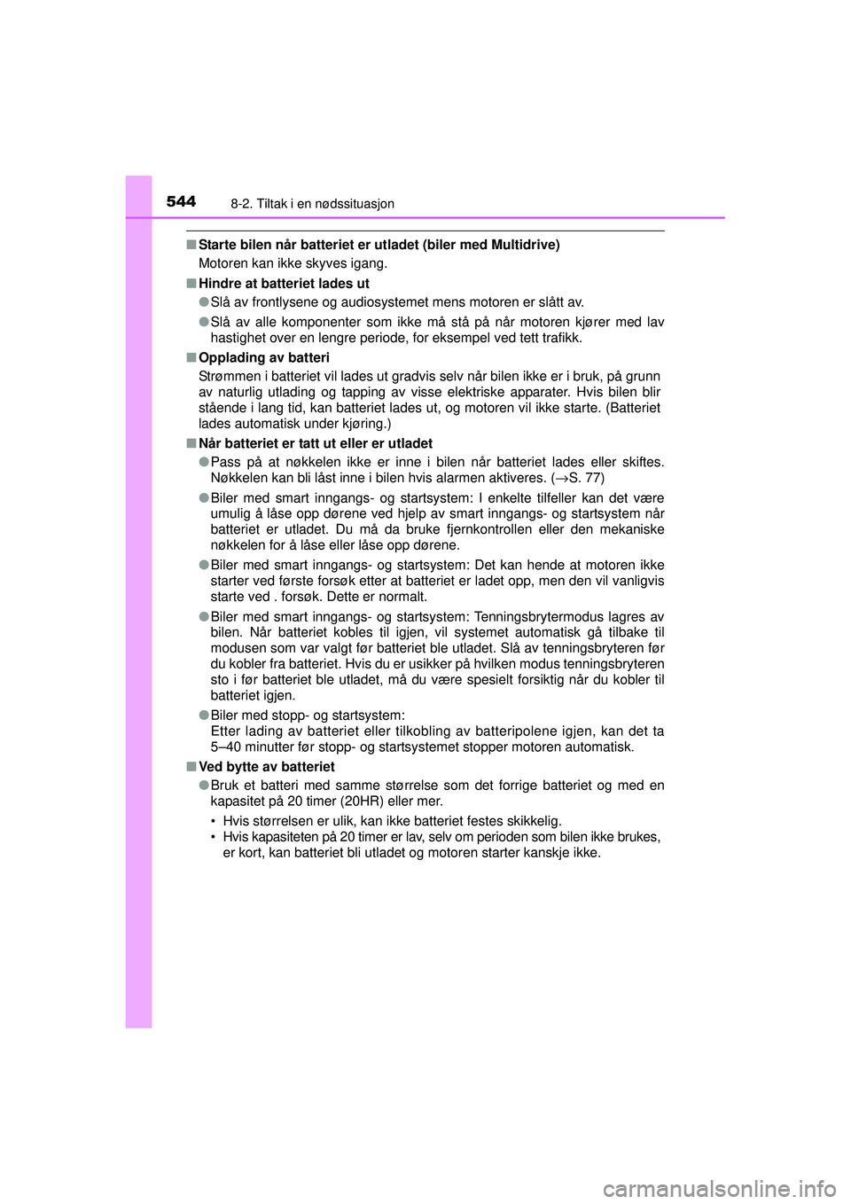 TOYOTA AVENSIS 2015  Instruksjoner for bruk (in Norwegian) 5448-2. Tiltak i en nødssituasjon
OM20C20NO
■Starte bilen når batteriet er utladet (biler med Multidrive)
Motoren kan ikke skyves igang.
■ Hindre at batteriet lades ut
●Slå av frontlysene og 