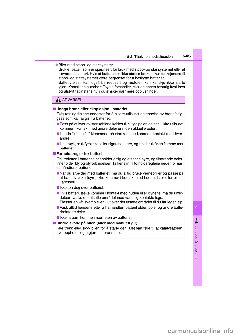 TOYOTA AVENSIS 2015  Instruksjoner for bruk (in Norwegian) 5458-2. Tiltak i en nødssituasjon
OM20C20NO
8
Hvis det oppstår problemer
●Biler med stopp- og startsystem:
Bruk et batteri som er spesifisert for bruk med stopp- og startsystemet eller et
tilsvare