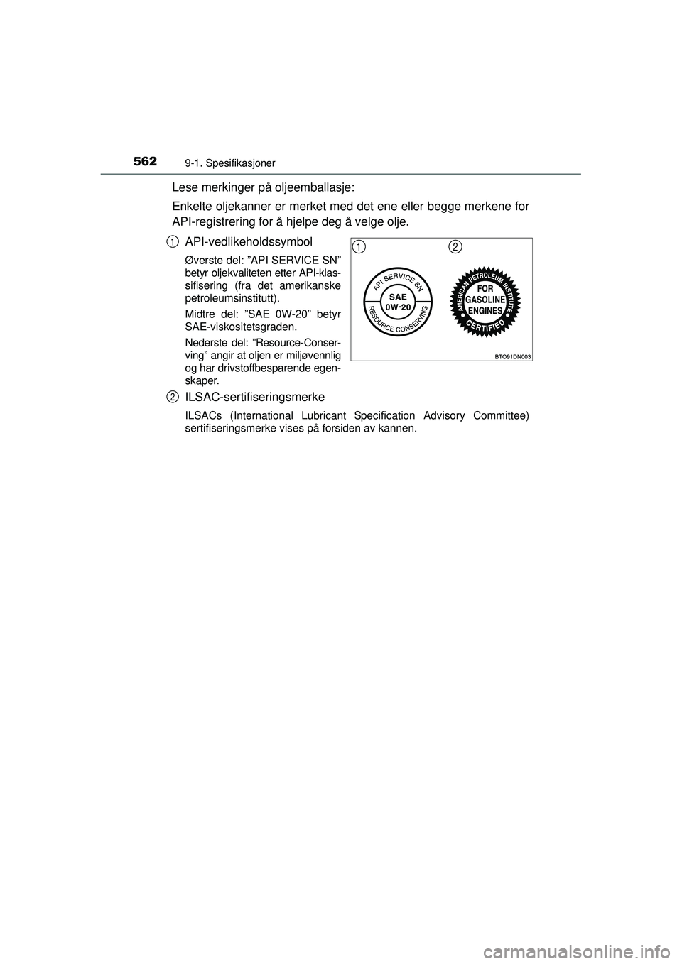 TOYOTA AVENSIS 2015  Instruksjoner for bruk (in Norwegian) 5629-1. Spesifikasjoner
OM20C20NO
Lese merkinger på oljeemballasje:
Enkelte oljekanner er merket med det ene eller begge merkene for
API-registrering for å hjelpe deg å velge olje.API-vedlikeholdss