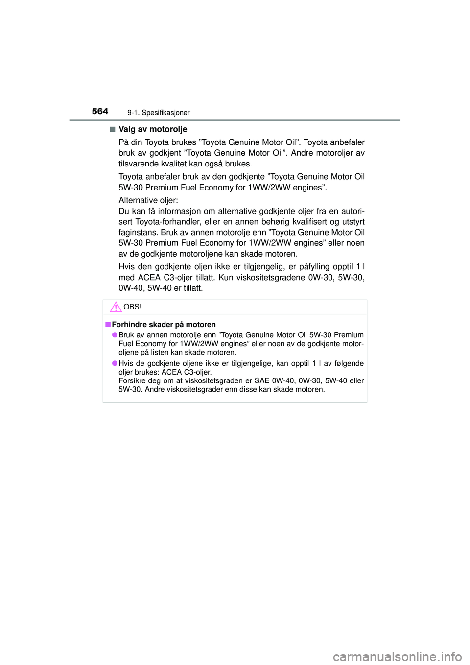 TOYOTA AVENSIS 2015  Instruksjoner for bruk (in Norwegian) 5649-1. Spesifikasjoner
OM20C20NO■
Valg av motorolje
På din Toyota brukes ”Toyota Genuine Motor Oil”. Toyota anbefaler
bruk av godkjent ”Toyota Genui
ne Motor Oil”. Andre motoroljer av
tils