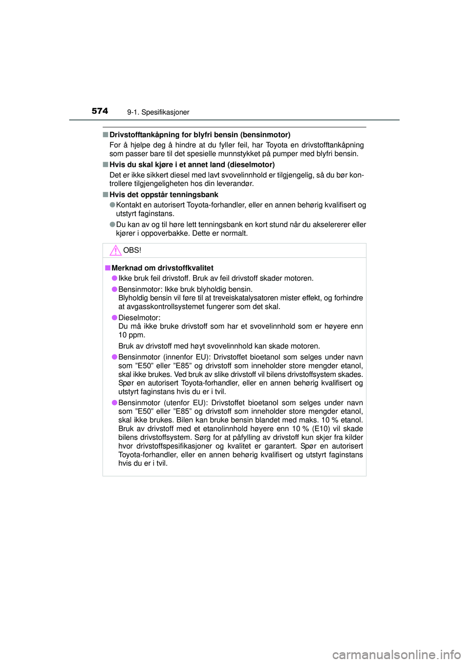 TOYOTA AVENSIS 2015  Instruksjoner for bruk (in Norwegian) 5749-1. Spesifikasjoner
OM20C20NO
■Drivstofftankåpning for blyfri bensin (bensinmotor)
For å hjelpe deg å hindre at du fyller feil, har Toyota en drivstofftankåpning
som passer bare til det spes