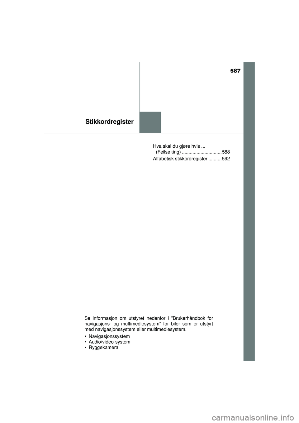 TOYOTA AVENSIS 2015  Instruksjoner for bruk (in Norwegian) 587
Stikkordregister
OM20C20NOHva skal du gjøre hvis ... 
(Feilsøking) .............................. 588
Alfabetisk stikkordregister .......... 592
Se informasjon om utstyret nedenfor i ”Brukerh