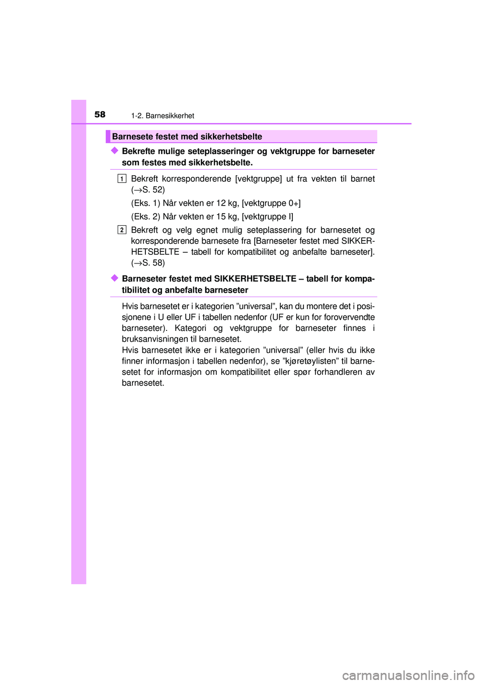 TOYOTA AVENSIS 2015  Instruksjoner for bruk (in Norwegian) 581-2. Barnesikkerhet
OM20C20NO
◆Bekrefte mulige seteplasseringer og vektgruppe for barneseter
som festes med sikkerhetsbelte.
Bekreft korresponderende [vektgruppe] ut fra vekten til barnet
(→ S. 