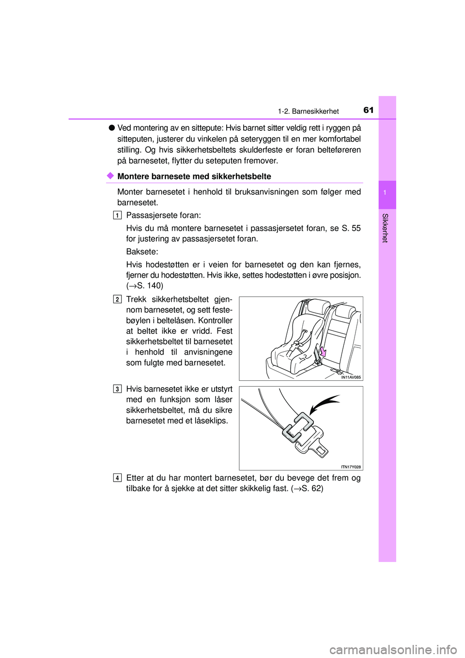 TOYOTA AVENSIS 2015  Instruksjoner for bruk (in Norwegian) 611-2. Barnesikkerhet
1
OM20C20NO
Sikkerhet
●Ved montering av en sittepute: Hvis barnet sitter veldig rett i ryggen på
sitteputen, justerer du vinkelen på seteryggen til en mer komfortabel
stillin