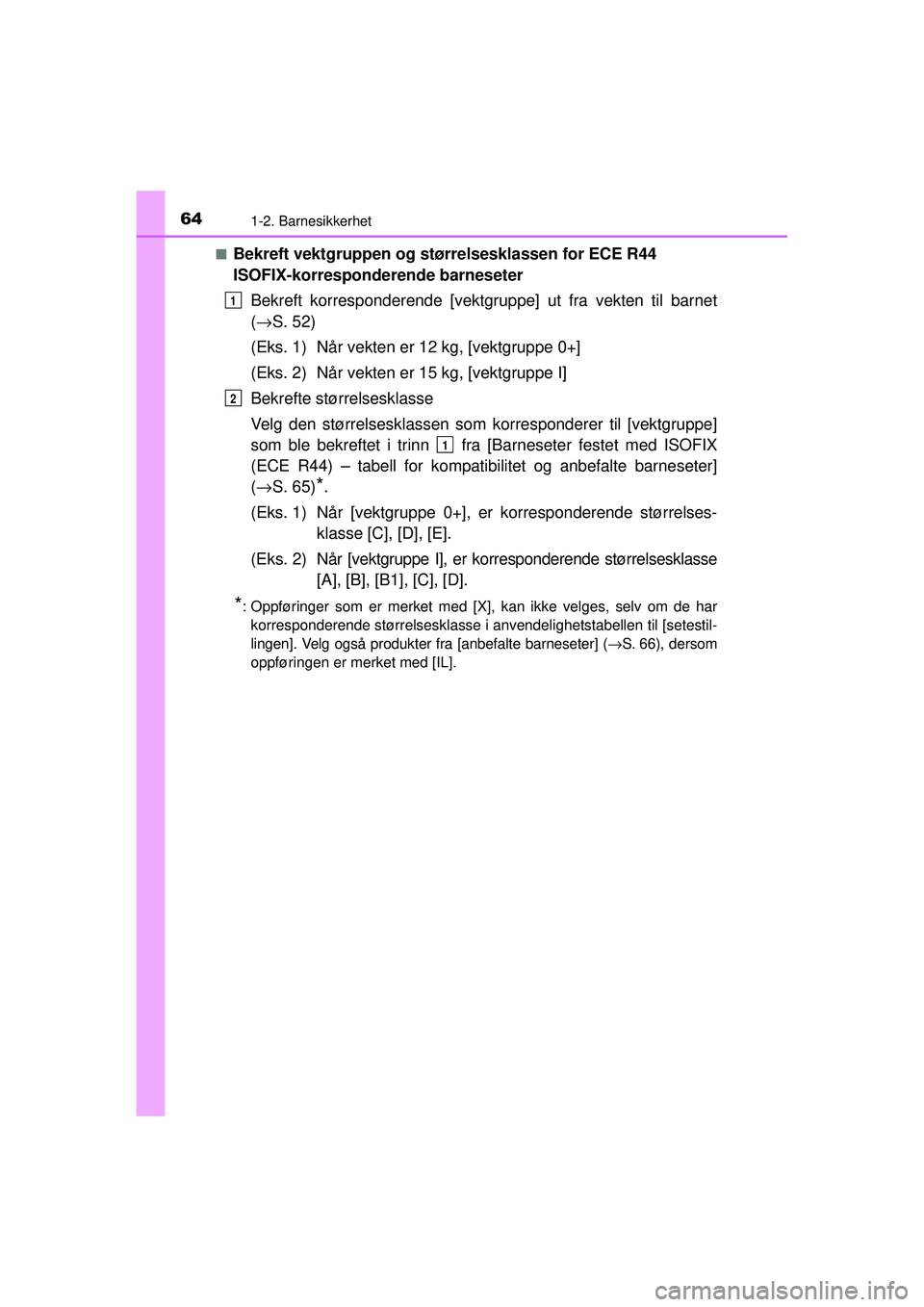 TOYOTA AVENSIS 2015  Instruksjoner for bruk (in Norwegian) 641-2. Barnesikkerhet
OM20C20NO■
Bekreft vektgruppen og stø
rrelsesklassen for ECE R44 
ISOFIX-korresponderende barneseter
Bekreft korresponderende [vektgruppe] ut fra vekten til barnet
(→ S. 52)