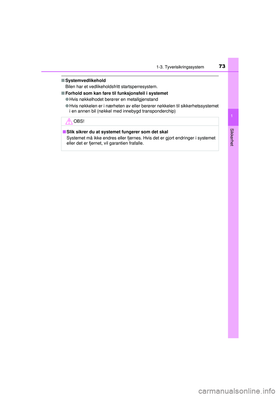 TOYOTA AVENSIS 2015  Instruksjoner for bruk (in Norwegian) 731-3. Tyverisikringssystem
1
OM20C20NO
Sikkerhet
■Systemvedlikehold
Bilen har et vedlikeholdsfritt startsperresystem.
■ Forhold som kan føre til funksjonsfeil i systemet
●Hvis nøkkelhodet ber