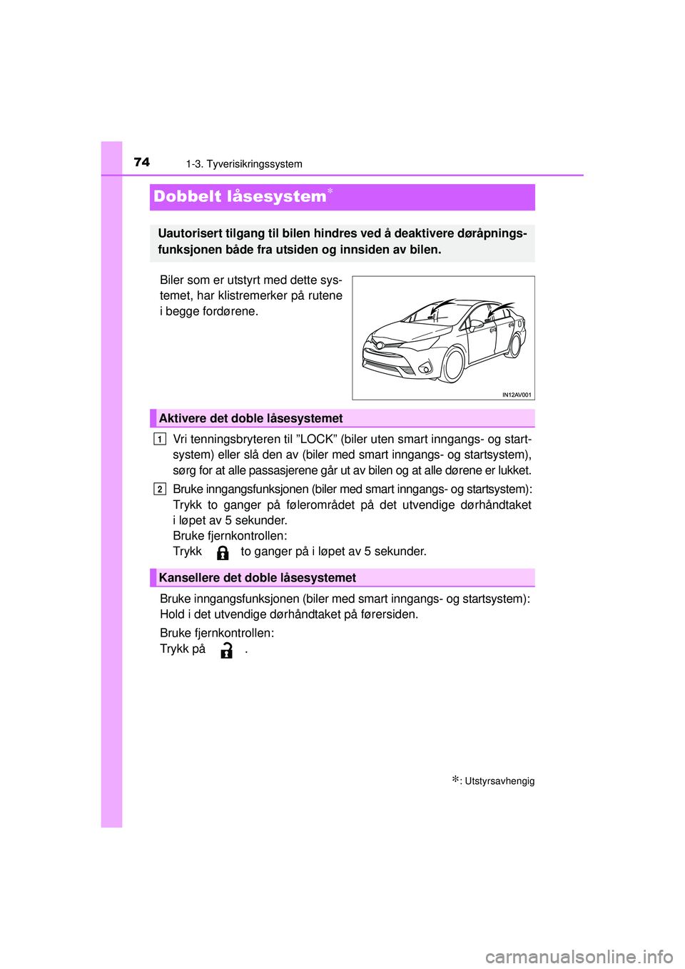 TOYOTA AVENSIS 2015  Instruksjoner for bruk (in Norwegian) 741-3. Tyverisikringssystem
OM20C20NO
Dobbelt låsesystem∗
Biler som er utstyrt med dette sys-
temet, har klistremerker på rutene
i begge fordørene.Vri tenningsbryteren til ”LOCK” (biler uten 