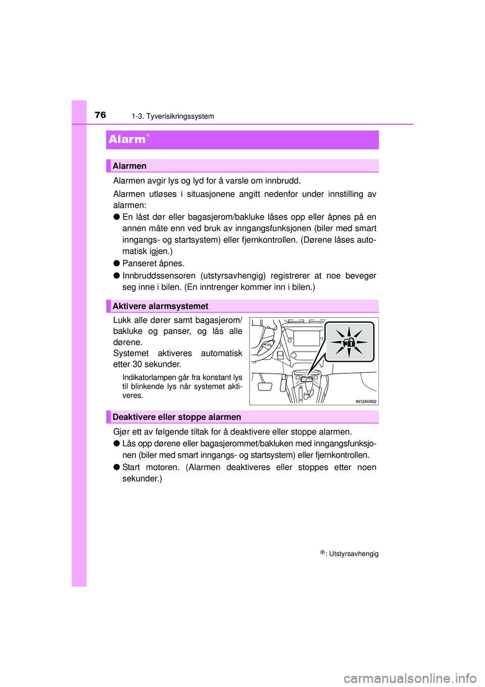 TOYOTA AVENSIS 2015  Instruksjoner for bruk (in Norwegian) 761-3. Tyverisikringssystem
OM20C20NO
Alar m∗
Alarmen avgir lys og lyd for å varsle om innbrudd.
Alarmen utløses i situasjonene angitt nedenfor under innstilling av
alarmen:
● En låst dør elle