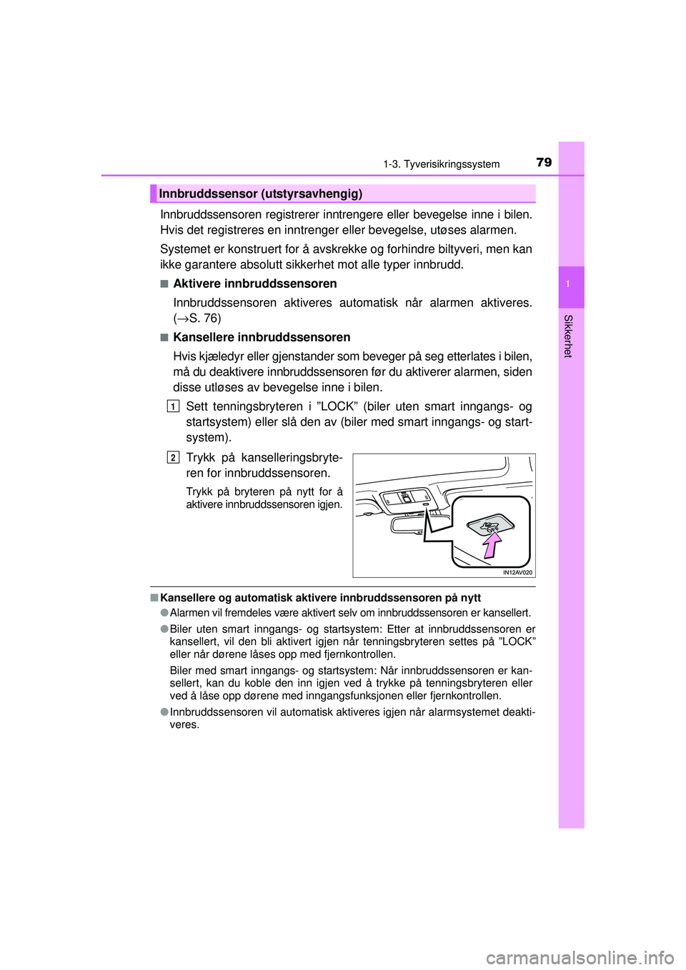 TOYOTA AVENSIS 2015  Instruksjoner for bruk (in Norwegian) 791-3. Tyverisikringssystem
1
OM20C20NO
Sikkerhet
Innbruddssensoren registrerer inntrengere eller bevegelse inne i bilen.
Hvis det registreres en inntrenger eller bevegelse, utøses alarmen.
Systemet 