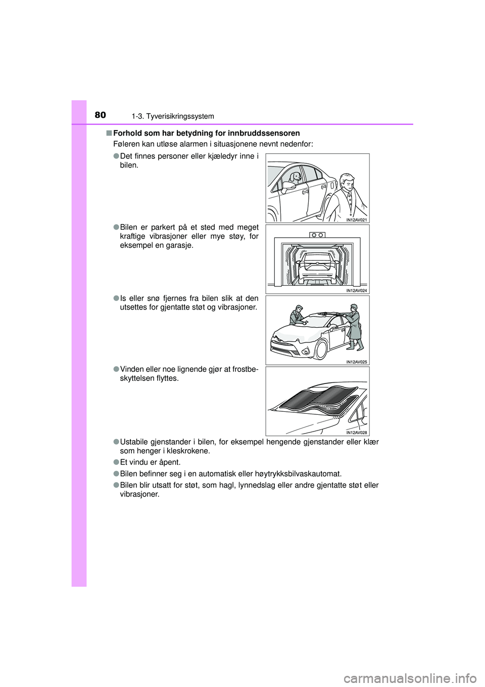 TOYOTA AVENSIS 2015  Instruksjoner for bruk (in Norwegian) 801-3. Tyverisikringssystem
OM20C20NO■
Forhold som har betydnin g for innbruddssensoren
Føleren kan utløse alarmen i situasjonene nevnt nedenfor:
● Ustabile gjenstander i bilen, for eksempel hen