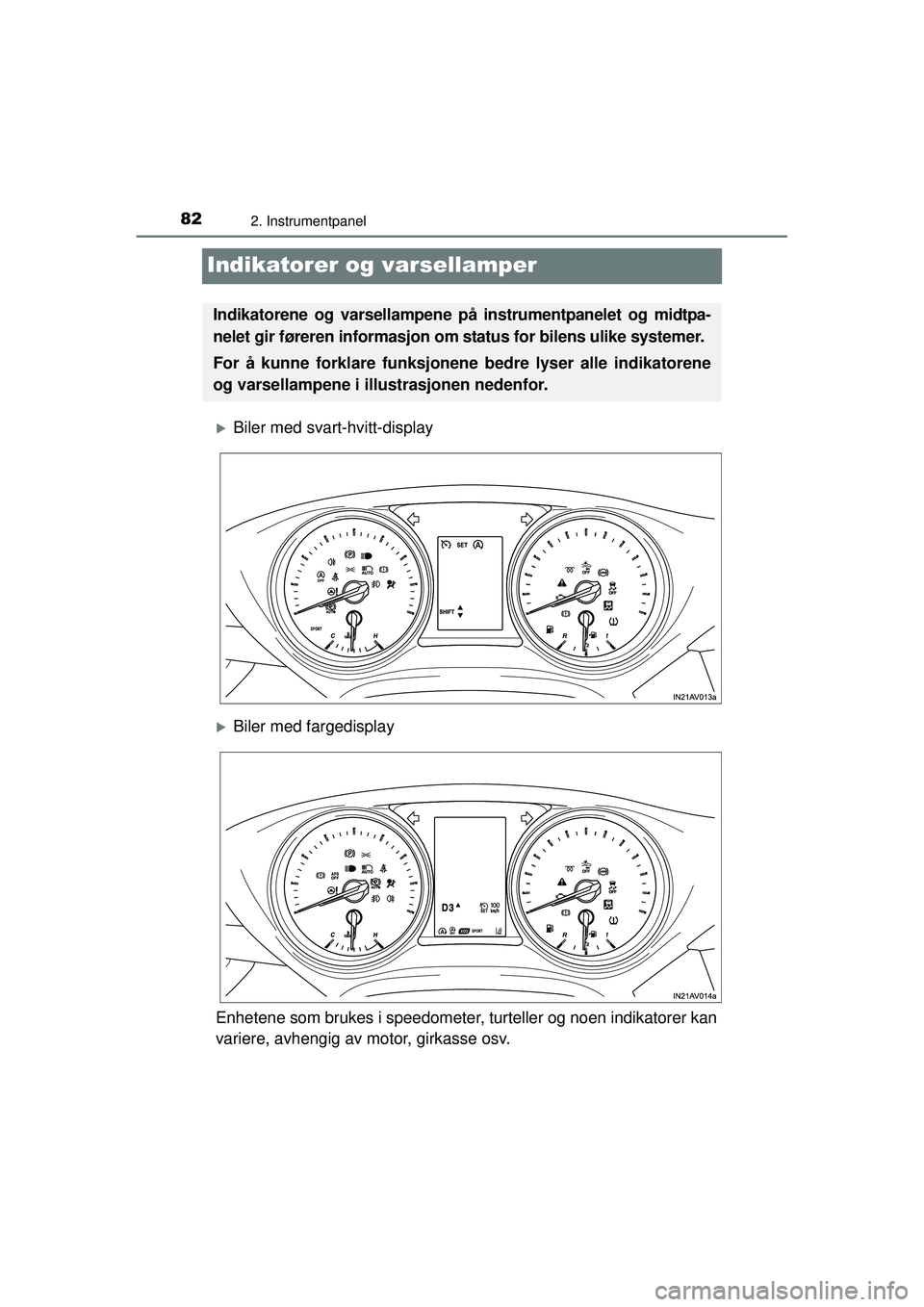 TOYOTA AVENSIS 2015  Instruksjoner for bruk (in Norwegian) 822. Instrumentpanel
OM20C20NO
Indikatorer og varsellamper
�XBiler med svart-hvitt-display
�XBiler med fargedisplay
Enhetene som brukes i speedometer, turteller og noen indikatorer kan
variere, avheng