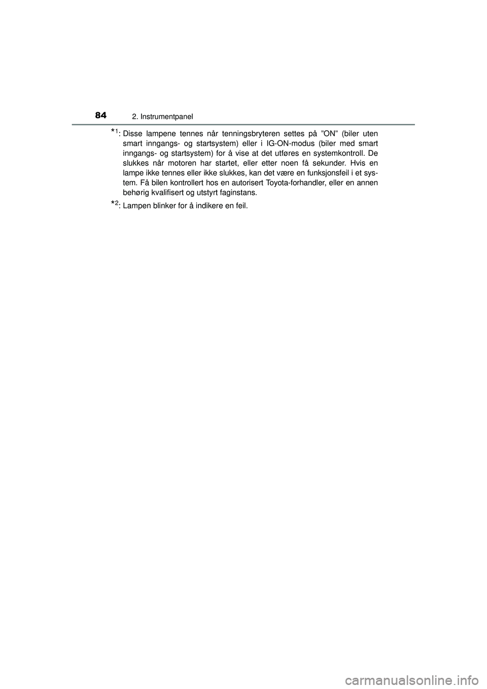 TOYOTA AVENSIS 2015  Instruksjoner for bruk (in Norwegian) 842. Instrumentpanel
OM20C20NO
*1: Disse lampene tennes når tenningsbryteren settes på ”ON” (biler utensmart inngangs- og startsystem) eller i IG-ON-modus (biler med smart
inngangs- og startsyst