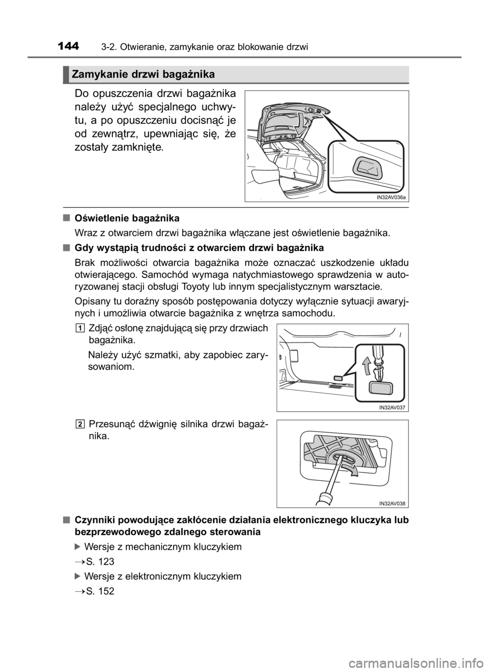 TOYOTA AVENSIS 2015  Instrukcja obsługi (in Polish) Do  opuszczenia  drzwi  baga˝nika
nale˝y  u˝yç  specjalnego  uchwy-
tu,  a po  opuszczeniu  docisnàç  je
od  zewnàtrz,  upewniajàc  si´,  ˝e
zosta∏y zamkni´te.
OÊwietlenie baga˝nika
Wra