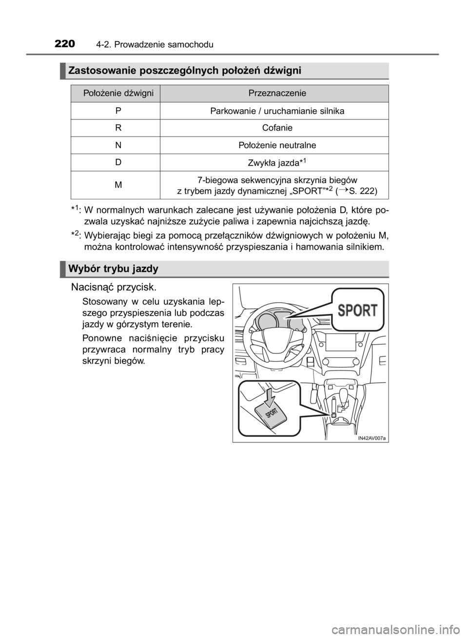 TOYOTA AVENSIS 2015  Instrukcja obsługi (in Polish) *1: W normalnych  warunkach  zalecane  jest  u˝ywanie  po∏o˝enia  D,  które  po-
zwala uzyskaç najni˝sze zu˝ycie paliwa i zapewnia najcichszà jazd´.
*
2: Wybierajàc biegi za pomocà prze∏