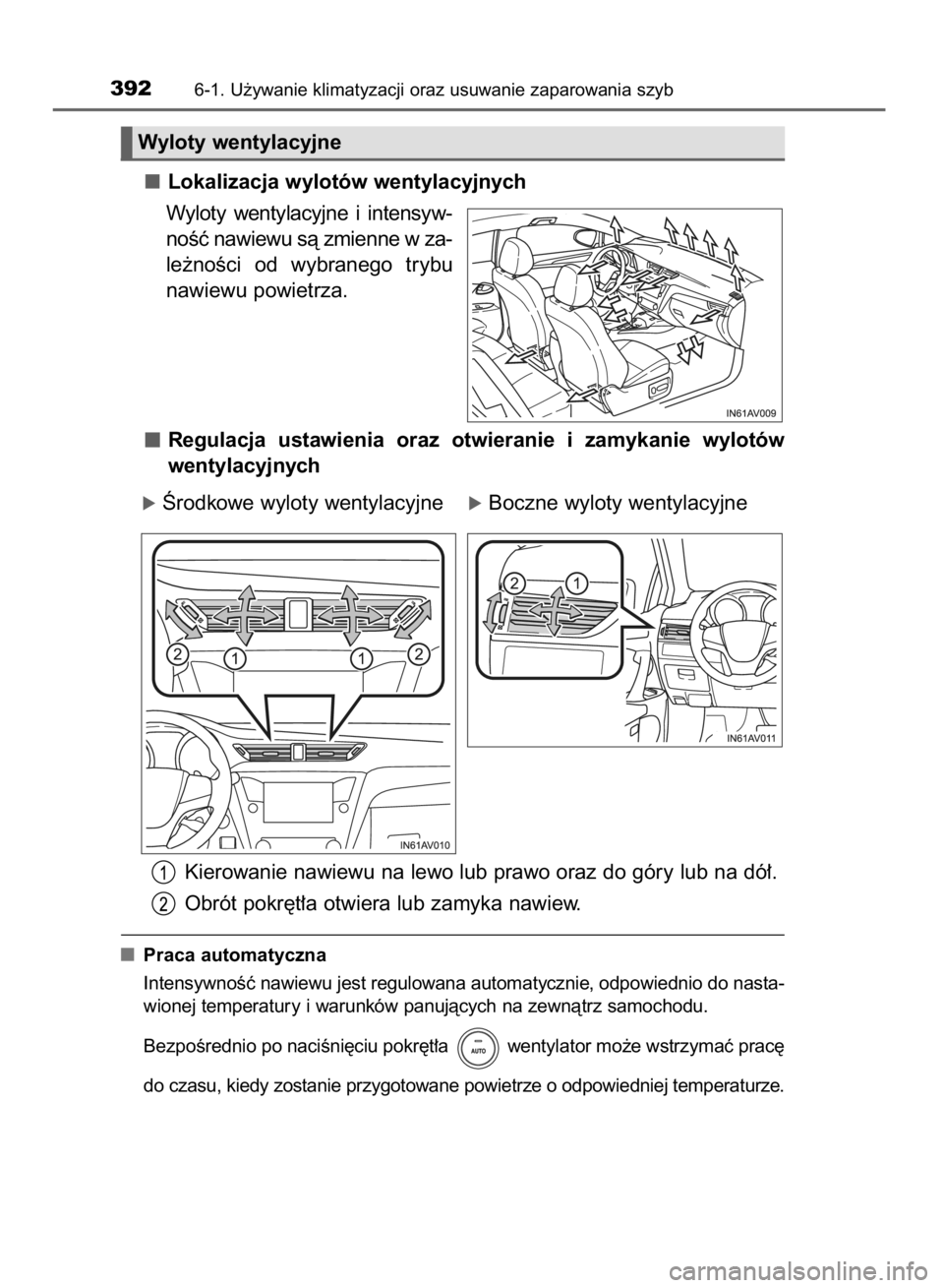 TOYOTA AVENSIS 2015  Instrukcja obsługi (in Polish) Lokalizacja wylotów wentylacyjnych
Wyloty  wentylacyjne  i intensyw-
noÊç nawiewu sà zmienne w za-
le˝noÊci  od  wybranego  trybu
nawiewu powietrza.
Regulacja  ustawienia  oraz  otwieranie  i za