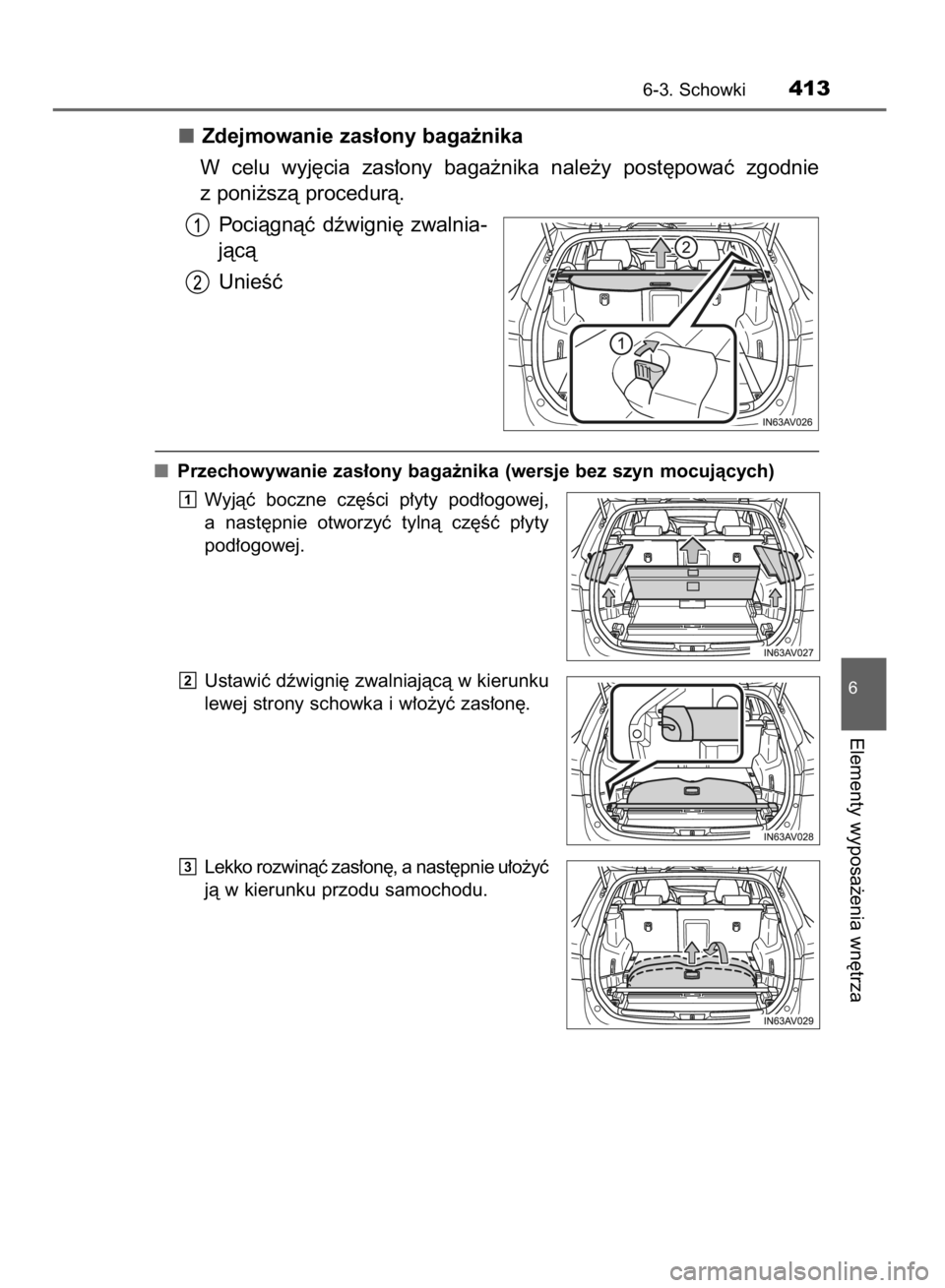TOYOTA AVENSIS 2015  Instrukcja obsługi (in Polish) Zdejmowanie zas∏ony baga˝nika
W celu  wyj´cia  zas∏ony  baga˝nika  nale˝y  post´powaç  zgodnie
z poni˝szà procedurà.
Pociàgnàç  dêwigni´  zwalnia-
jàcà
UnieÊç
Przechowywanie zas