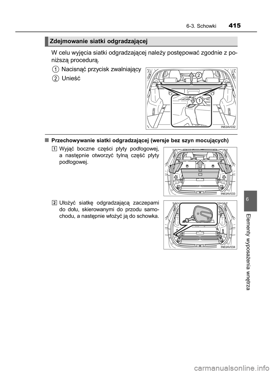 TOYOTA AVENSIS 2015  Instrukcja obsługi (in Polish) W celu wyj´cia siatki odgradzajàcej nale˝y post´powaç zgodnie z po-
ni˝szà procedurà.
Nacisnàç przycisk zwalniajàcy
UnieÊç
Przechowywanie siatki odgradzajàcej (wersje bez szyn mocujàcyc