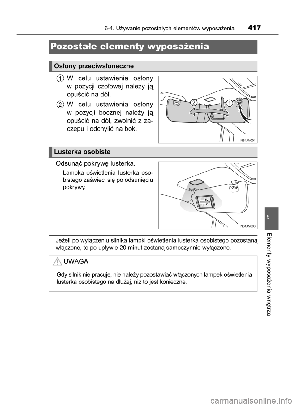 TOYOTA AVENSIS 2015  Instrukcja obsługi (in Polish) W celu  ustawienia  os∏ony
w pozycji  czo∏owej  nale˝y  jà
opuÊciç na dó∏.
W celu  ustawienia  os∏ony
w pozycji  bocznej  nale˝y  jà
opuÊciç  na  dó∏,  zwolniç  z za-
czepu i odch