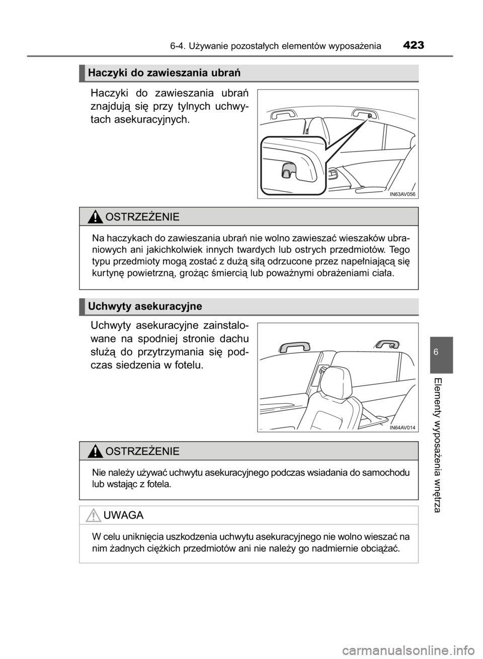 TOYOTA AVENSIS 2015  Instrukcja obsługi (in Polish) Haczyki  do  zawieszania  ubraƒ
znajdujà  si´  przy  tylnych  uchwy-
tach asekuracyjnych.
Uchwyty  asekuracyjne  zainstalo-
wane  na  spodniej  stronie  dachu
s∏u˝à  do  przytrzymania  si´  po