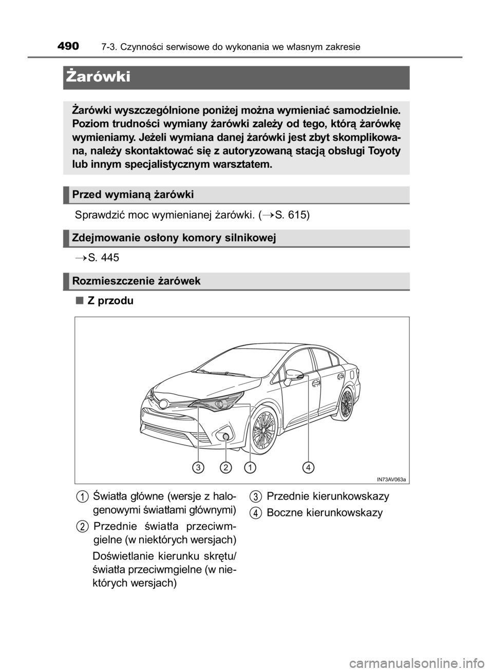 TOYOTA AVENSIS 2015  Instrukcja obsługi (in Polish) Sprawdziç moc wymienianej ˝arówki. (S. 615)
S. 445
Z przodu
4907-3. CzynnoÊci serwisowe do wykonania we w∏asnym zakresie
˚arówki
˚arówki wyszczególnione poni˝ej mo˝na wymieniaç samodzi