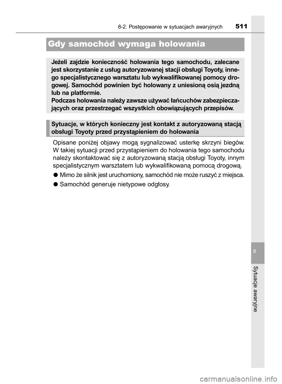 TOYOTA AVENSIS 2015  Instrukcja obsługi (in Polish) Opisane  poni˝ej  objawy  mogà  sygnalizowaç  usterk´  skrzyni  biegów.
W takiej sytuacji przed przystàpieniem do holowania tego samochodu
nale˝y skontaktowaç si´ z autoryzowanà stacjà obs