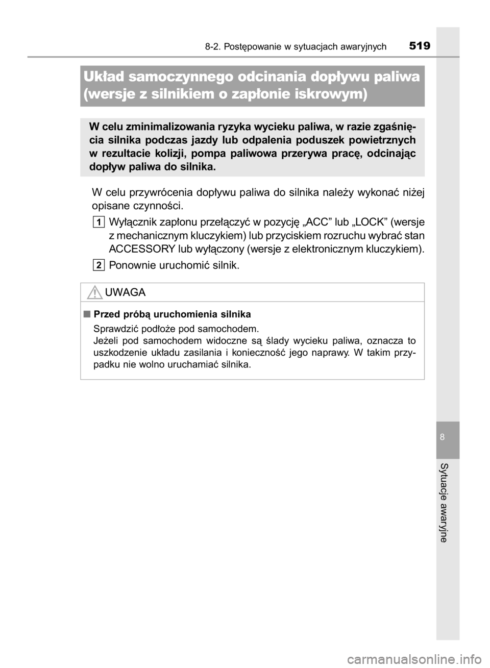 TOYOTA AVENSIS 2015  Instrukcja obsługi (in Polish) W celu  przywrócenia  dop∏ywu  paliwa  do  silnika  nale˝y  wykonaç  ni˝ej
opisane czynnoÊci.
Wy∏àcznik zap∏onu prze∏àczyç w pozycj´ „ACC” lub „LOCK” (wersje
z mechanicznym kl