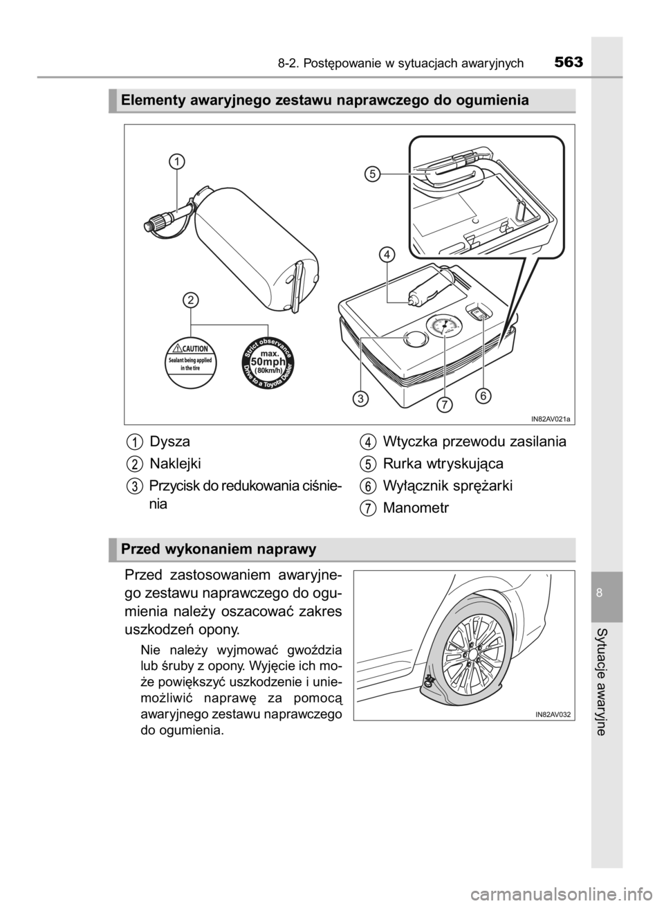 TOYOTA AVENSIS 2015  Instrukcja obsługi (in Polish) Przed  zastosowaniem  awaryjne-
go zestawu naprawczego do ogu-
mienia  nale˝y  oszacowaç  zakres
uszkodzeƒ opony.
Nie  nale˝y  wyjmowaç  gwoêdzia
lub Êruby z opony. Wyj´cie ich mo-
˝e powi´k