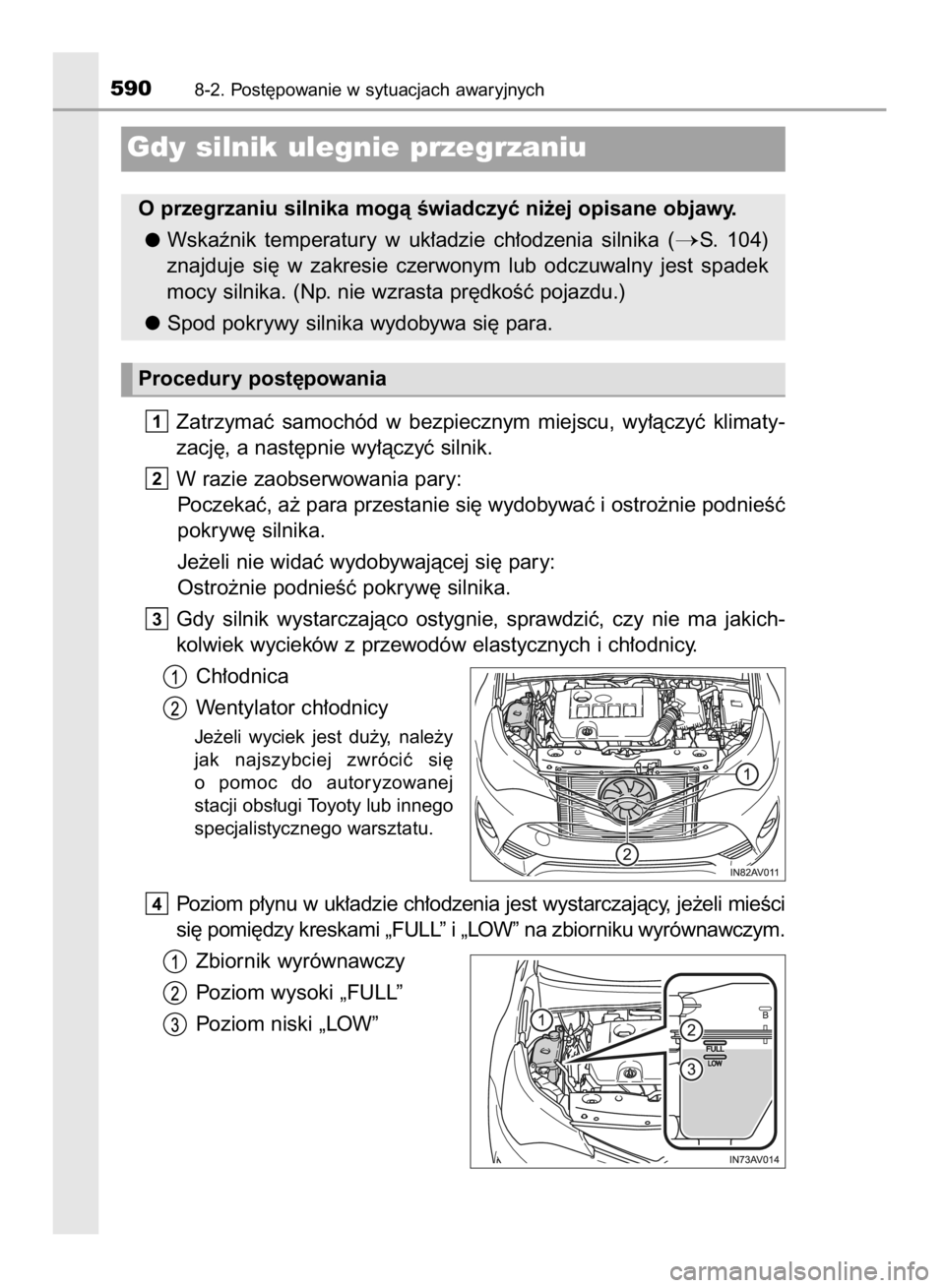 TOYOTA AVENSIS 2015  Instrukcja obsługi (in Polish) Zatrzymaç  samochód  w bezpiecznym  miejscu,  wy∏àczyç  klimaty-
zacj´, a nast´pnie wy∏àczyç silnik.
W razie zaobserwowania pary:
Poczekaç, a˝ para przestanie si´ wydobywaç i ostro˝ni