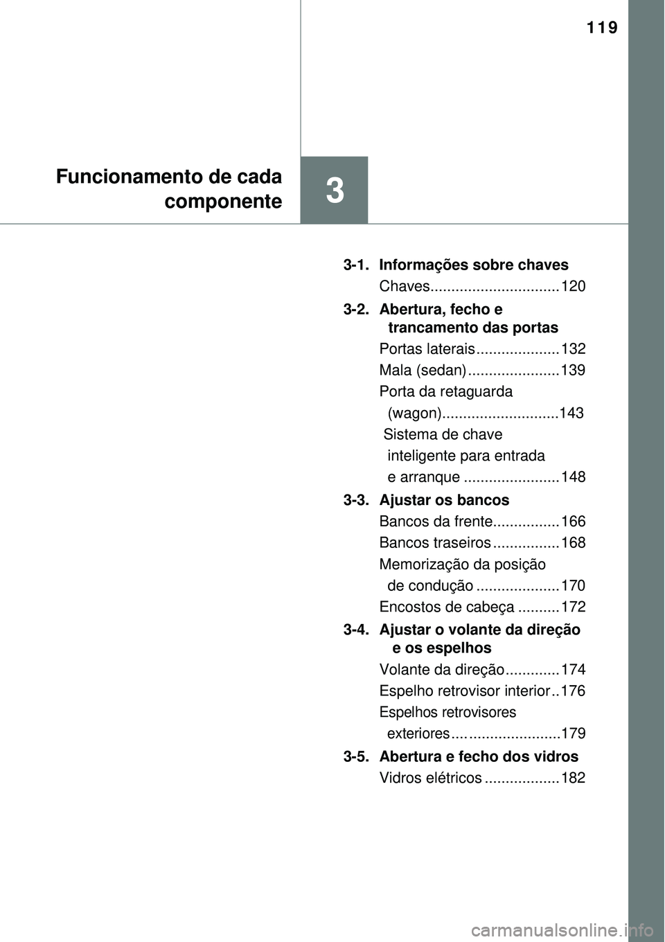 TOYOTA AVENSIS 2015 Manual de utilização (in Portuguese) 119
3
Funcionamento de cada
componente
3-1. Informações sobre chaves
Chaves............................... 120
3-2. Abertura, fecho e
trancamento das portas
Portas laterais .................... 132 TOYOTA AVENSIS 2015 Manual de utilização (in Portuguese) 119
3
Funcionamento de cada
componente
3-1. Informações sobre chaves
Chaves............................... 120
3-2. Abertura, fecho e
trancamento das portas
Portas laterais .................... 132