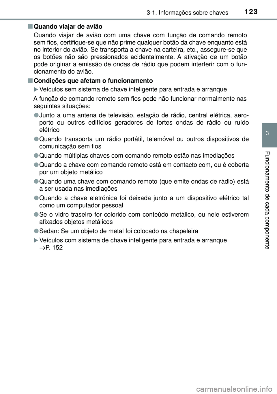 TOYOTA AVENSIS 2015  Manual de utilização (in Portuguese) 1233-1. Informações sobre chaves
3
Funcionamento de cada componente
nQuando viajar de avião
Quando viajar de avião com uma chave com função de comando remoto
sem fios, certifique-se que não pri