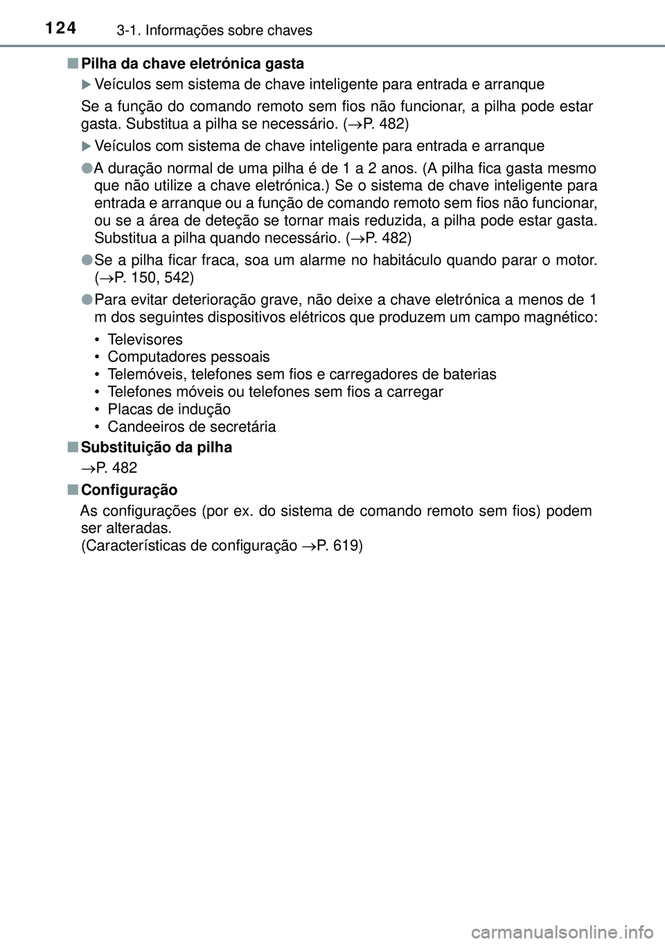TOYOTA AVENSIS 2015  Manual de utilização (in Portuguese) 1243-1. Informações sobre chaves
nPilha da chave eletrónica gasta
Veículos sem sistema de chave inteligente para entrada e arranque
Se a função do comando remoto sem fios não funcionar, a pi
