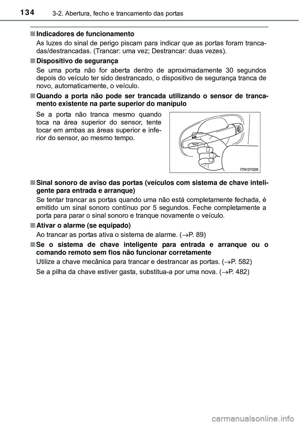 TOYOTA AVENSIS 2015  Manual de utilização (in Portuguese) 1343-2. Abertura, fecho e trancamento das portas
nIndicadores de funcionamento
As luzes do sinal de perigo piscam para indicar que as portas foram tranca-
das/destrancadas. (Trancar: uma vez; Destranc