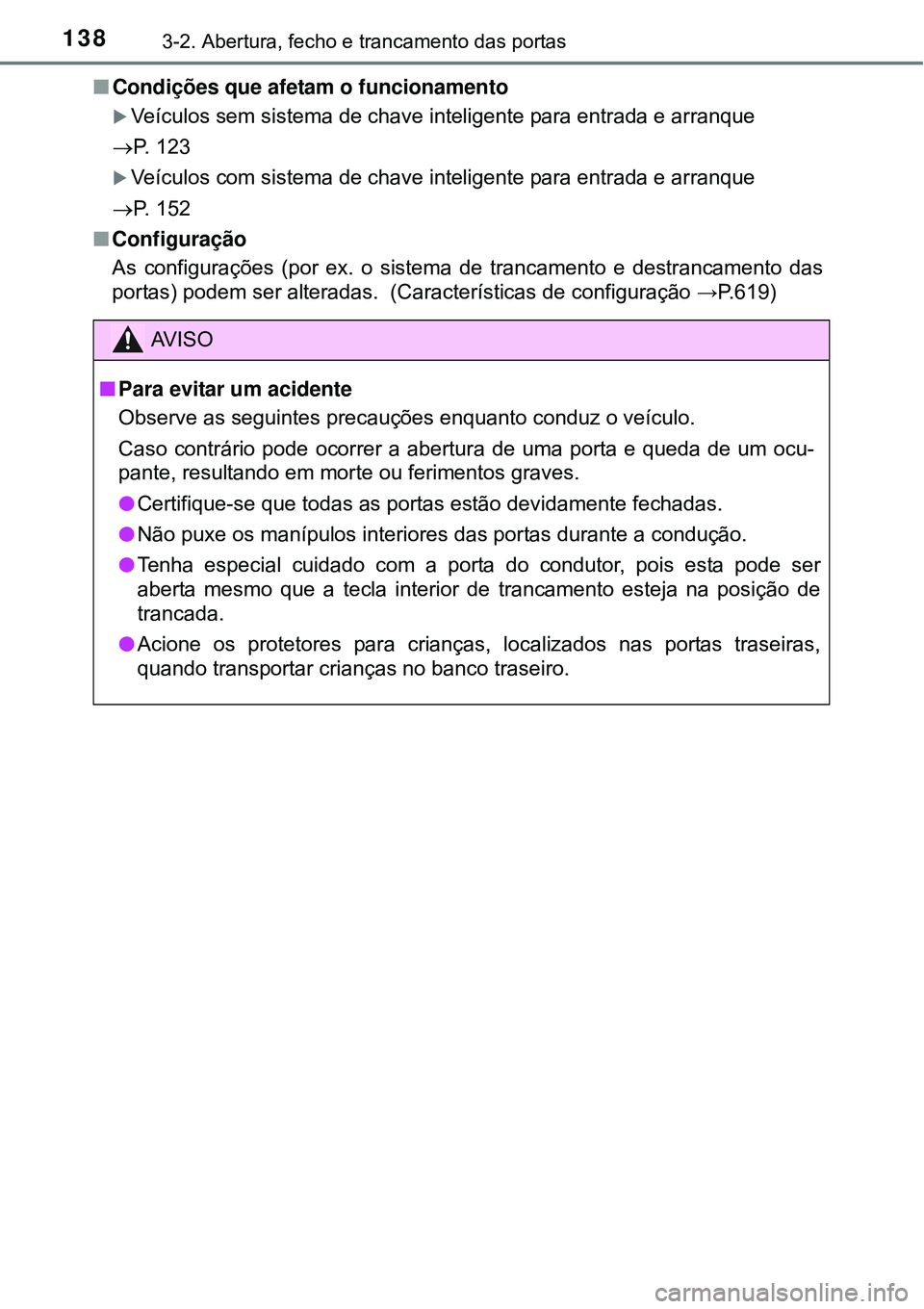TOYOTA AVENSIS 2015  Manual de utilização (in Portuguese) 1383-2. Abertura, fecho e trancamento das portas
nCondições que afetam o funcionamento
Veículos sem sistema de chave inteligente para entrada e arranque
P. 123
Veículos com sistema de cha