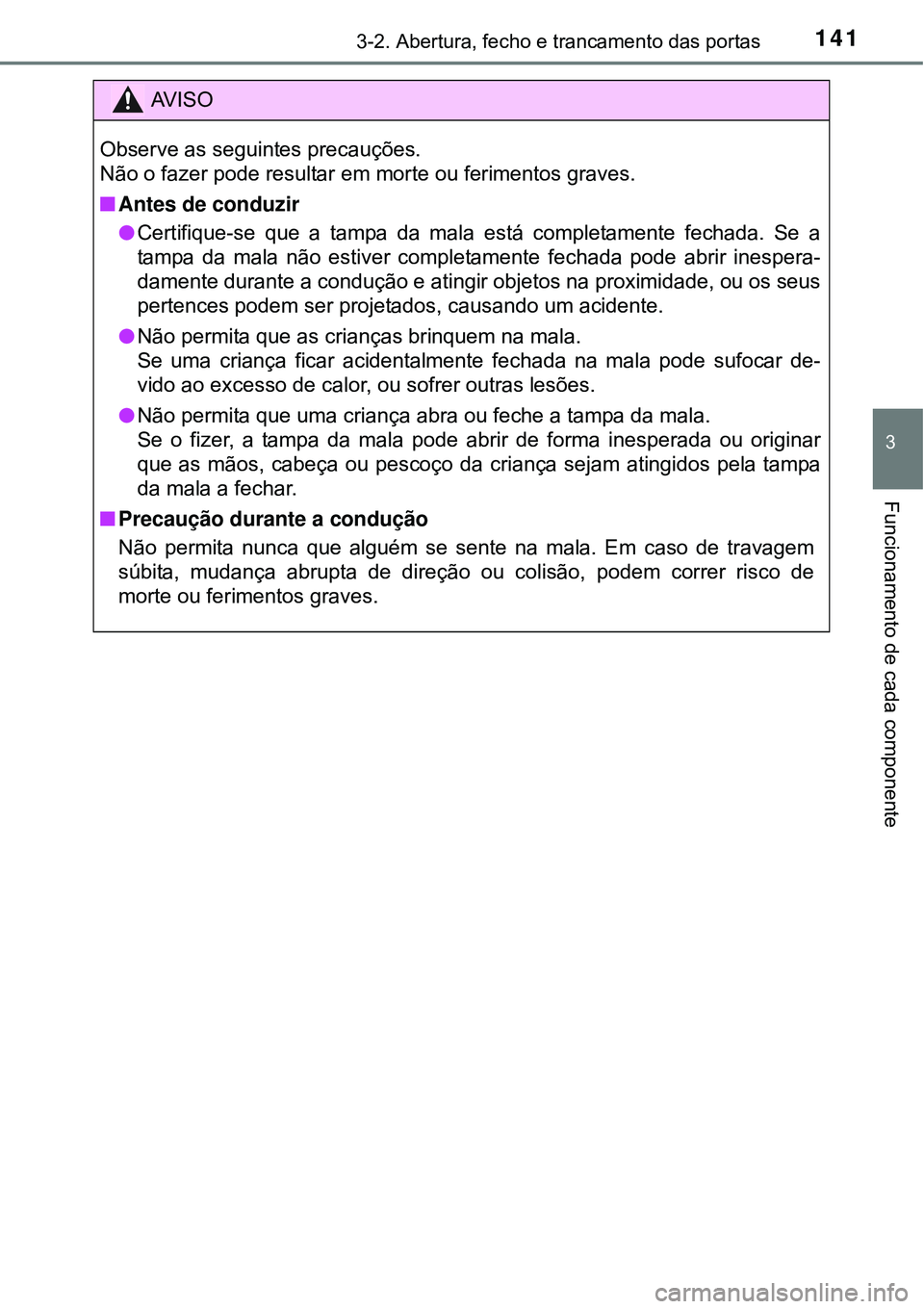 TOYOTA AVENSIS 2015  Manual de utilização (in Portuguese) 1413-2. Abertura, fecho e trancamento das portas
3
Funcionamento de cada componente
AV I S O
Observe as seguintes precauções.
Não o fazer pode resultar em morte ou ferimentos graves.
nAntes de cond