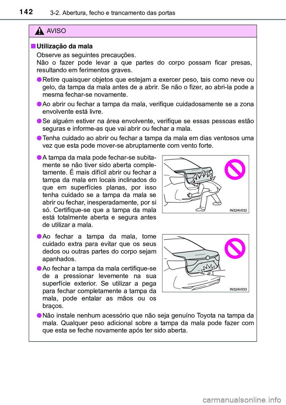 TOYOTA AVENSIS 2015  Manual de utilização (in Portuguese) 1423-2. Abertura, fecho e trancamento das portas
AV I S O
nUtilização da mala
Observe as seguintes precauções. 
Não o fazer pode levar a que partes do corpo possam ficar presas,
resultando em fer