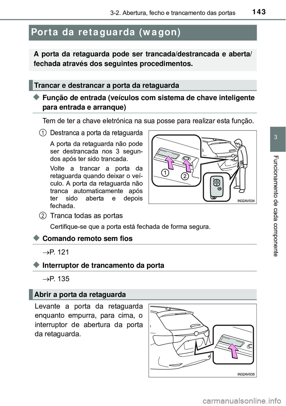 TOYOTA AVENSIS 2015  Manual de utilização (in Portuguese) 143
3
3-2. Abertura, fecho e trancamento das portas
Funcionamento de cada componente
Porta da retaguarda (wagon)
uFunção de entrada (veículos com sistema de chave inteligente
para entrada e arranqu