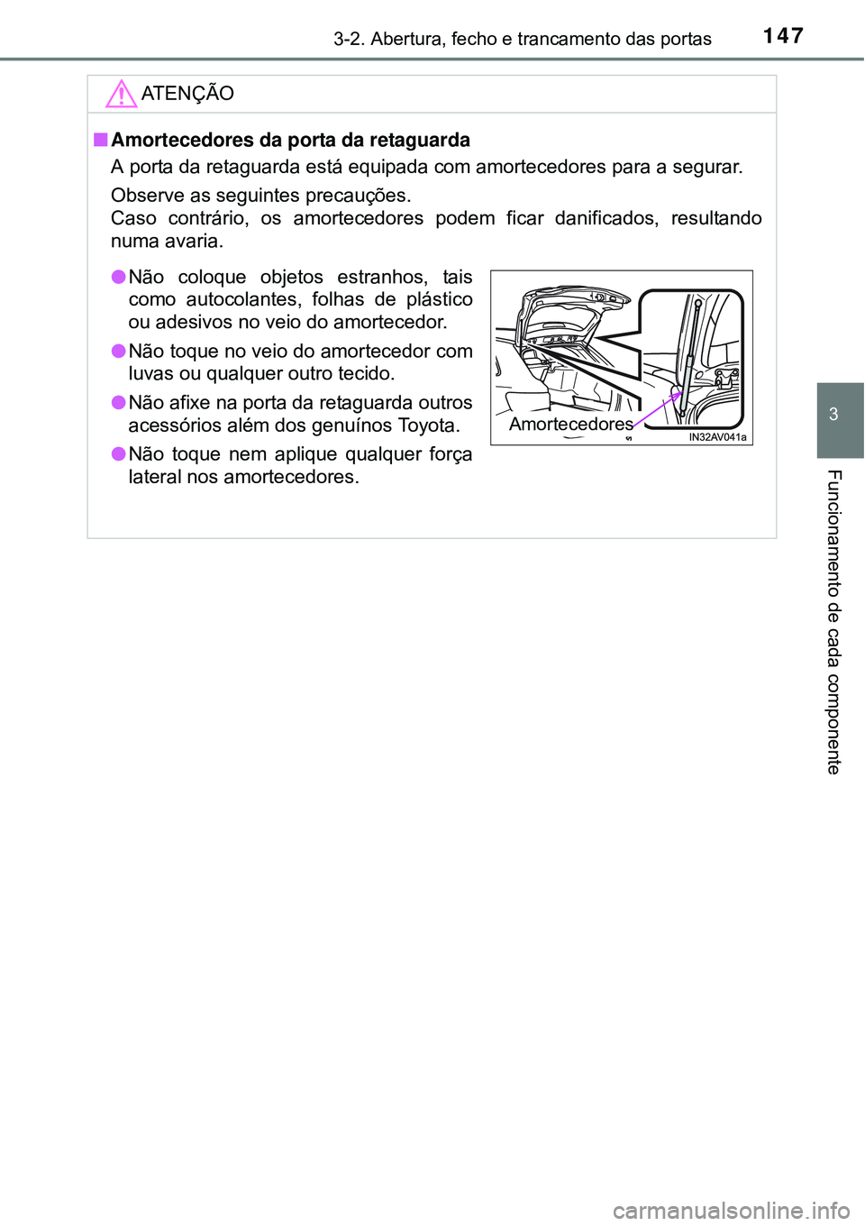 TOYOTA AVENSIS 2015  Manual de utilização (in Portuguese) 1473-2. Abertura, fecho e trancamento das portas
3
Funcionamento de cada componente
ATENÇÃO
nAmortecedores da porta da retaguarda
A porta da retaguarda está equipada com amortecedores para a segura
