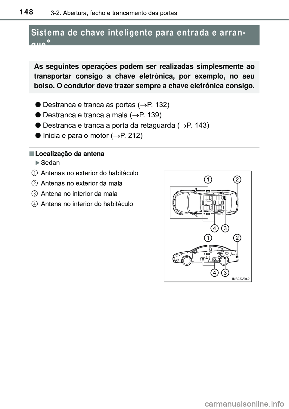 TOYOTA AVENSIS 2015  Manual de utilização (in Portuguese) 1483-2. Abertura, fecho e trancamento das portas
Sistema de chave inteligente para entrada e arran-
que

lDestranca e tranca as portas (P. 132)
lDestranca e tranca a mala (P. 139)
lDestranca 