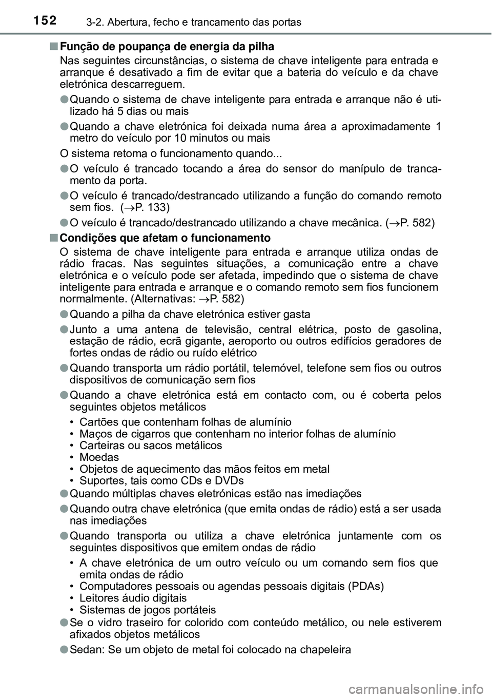 TOYOTA AVENSIS 2015  Manual de utilização (in Portuguese) 1523-2. Abertura, fecho e trancamento das portas
nFunção de poupança de energia da pilha 
Nas seguintes circunstâncias, o sistema de chave inteligente para entrada e
arranque é desativado a fim d