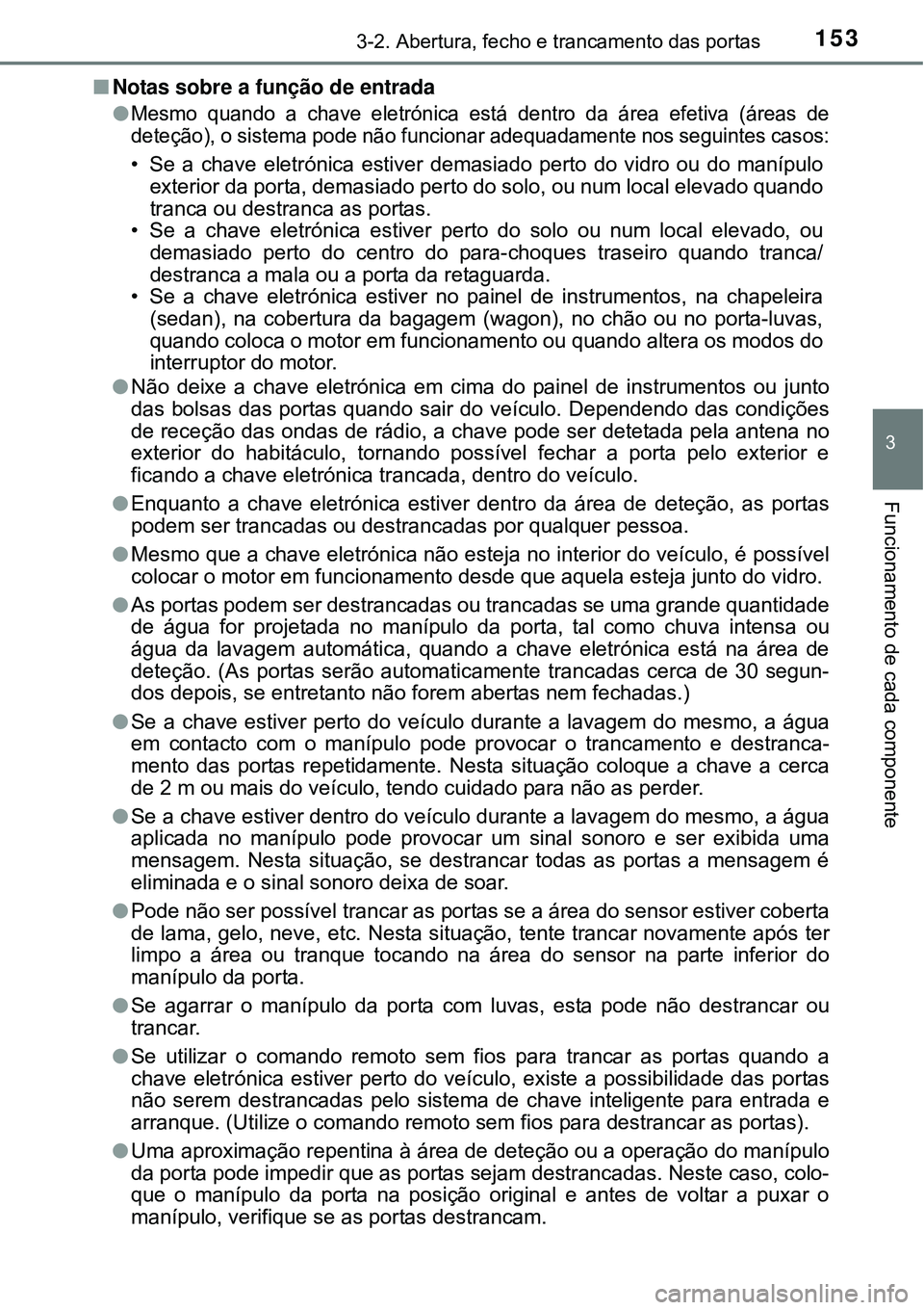 TOYOTA AVENSIS 2015  Manual de utilização (in Portuguese) 1533-2. Abertura, fecho e trancamento das portas
3
Funcionamento de cada componente
nNotas sobre a função de entrada
l
Mesmo quando a chave eletrónica está dentro da área efetiva (áreas de
dete