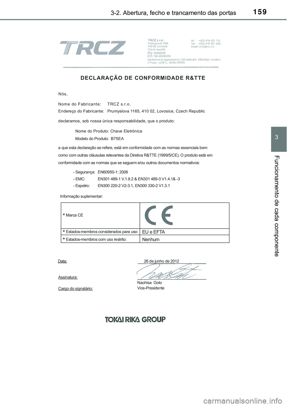 TOYOTA AVENSIS 2015  Manual de utilização (in Portuguese) 1593-2. Abertura, fecho e trancamento das portas
3
Funcionamento de cada componente
DECLARAÇÃO DE CONFORMIDADE R&TTE
Nós,
Nome do Fabricante:  
 
Endereço do Fabricante: 
declaramos, sob nossa ún