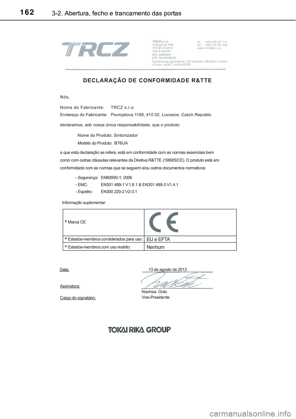 TOYOTA AVENSIS 2015  Manual de utilização (in Portuguese) 1623-2. Abertura, fecho e trancamento das portas
DECLARAÇÃO DE CONFORMIDADE R&TTE
Nós,
Nome do Fabricante:  
 
Endereço do Fabricante: 
declaramos, sob nossa única responsabilidade, que o produto