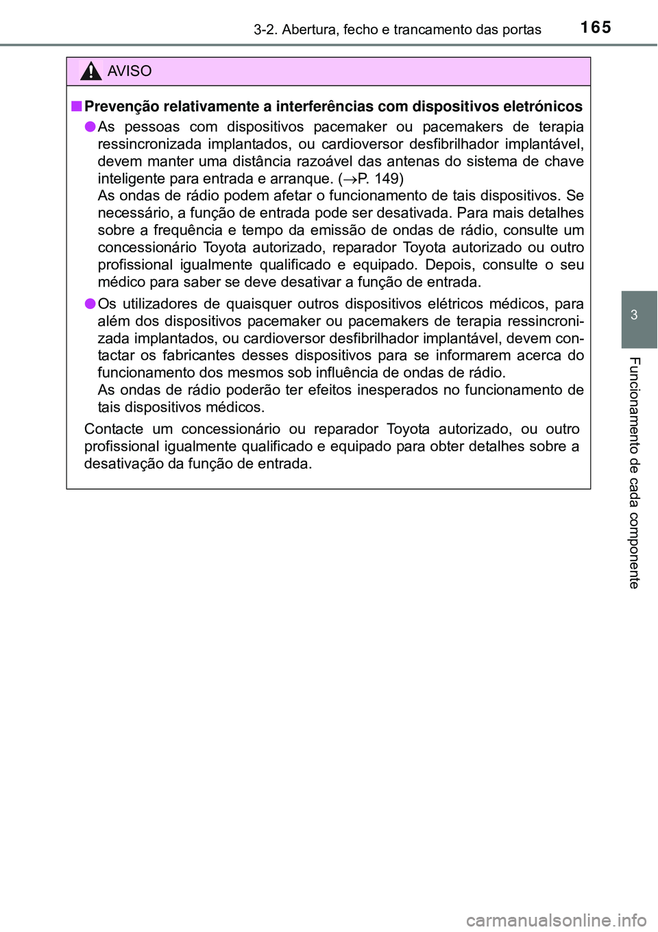 TOYOTA AVENSIS 2015 Manual de utilização (in Portuguese) 1653-2. Abertura, fecho e trancamento das portas
3
Funcionamento de cada componente
AV I S O
nPrevenção relativamente a interferências com dispositivos eletrónicos
lAs pessoas com dispositivos pac TOYOTA AVENSIS 2015 Manual de utilização (in Portuguese) 1653-2. Abertura, fecho e trancamento das portas
3
Funcionamento de cada componente
AV I S O
nPrevenção relativamente a interferências com dispositivos eletrónicos
lAs pessoas com dispositivos pac