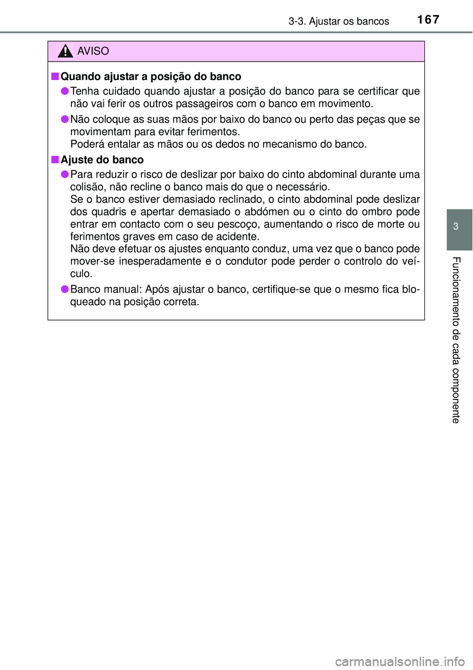 TOYOTA AVENSIS 2015 Manual de utilização (in Portuguese) 1673-3. Ajustar os bancos
3
Funcionamento de cada componente
AV I S O
nQuando ajustar a posição do banco
lTenha cuidado quando ajustar a posição do banco para se certificar que
não vai ferir os o TOYOTA AVENSIS 2015 Manual de utilização (in Portuguese) 1673-3. Ajustar os bancos
3
Funcionamento de cada componente
AV I S O
nQuando ajustar a posição do banco
lTenha cuidado quando ajustar a posição do banco para se certificar que
não vai ferir os o