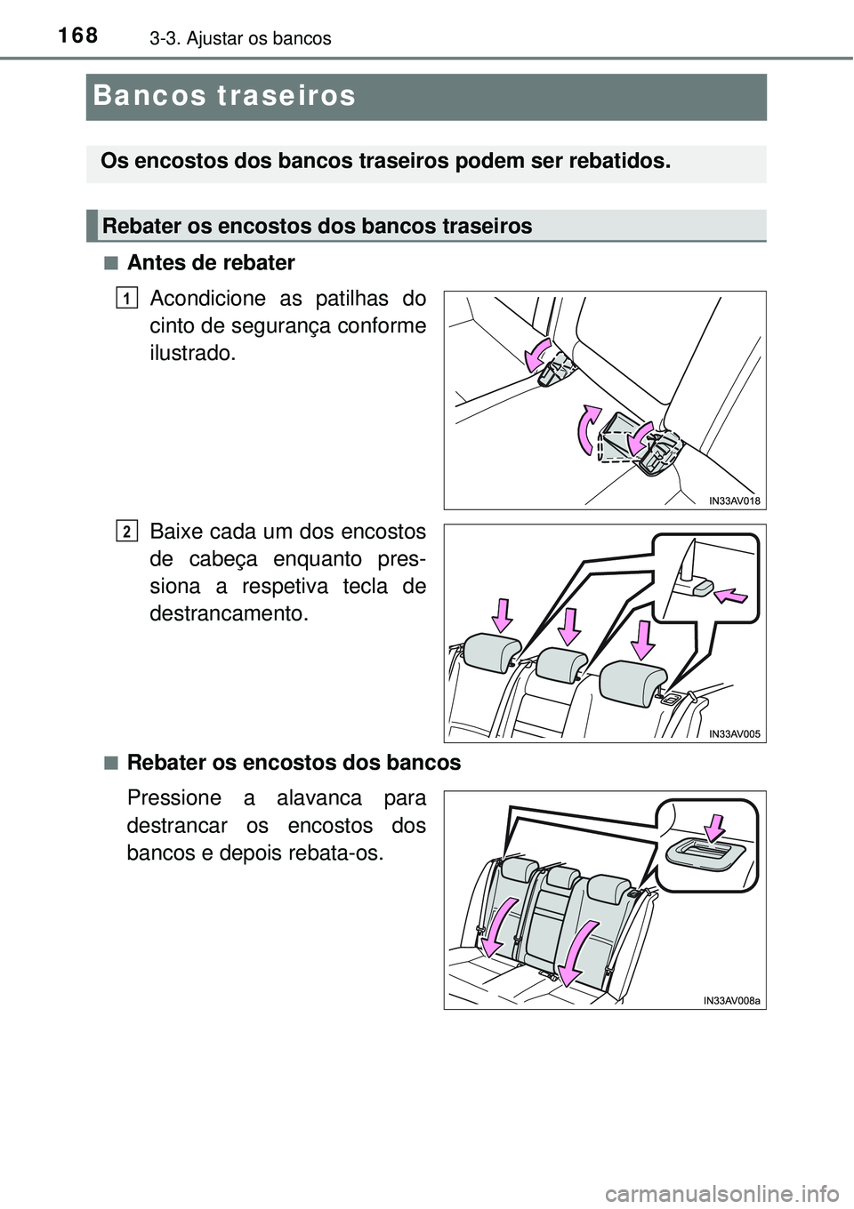 TOYOTA AVENSIS 2015  Manual de utilização (in Portuguese) 1683-3. Ajustar os bancos
Bancos traseiros
nAntes de rebater 
Acondicione as patilhas do
cinto de segurança conforme
ilustrado.
Baixe cada um dos encostos
de cabeça enquanto pres-
siona a respetiva 