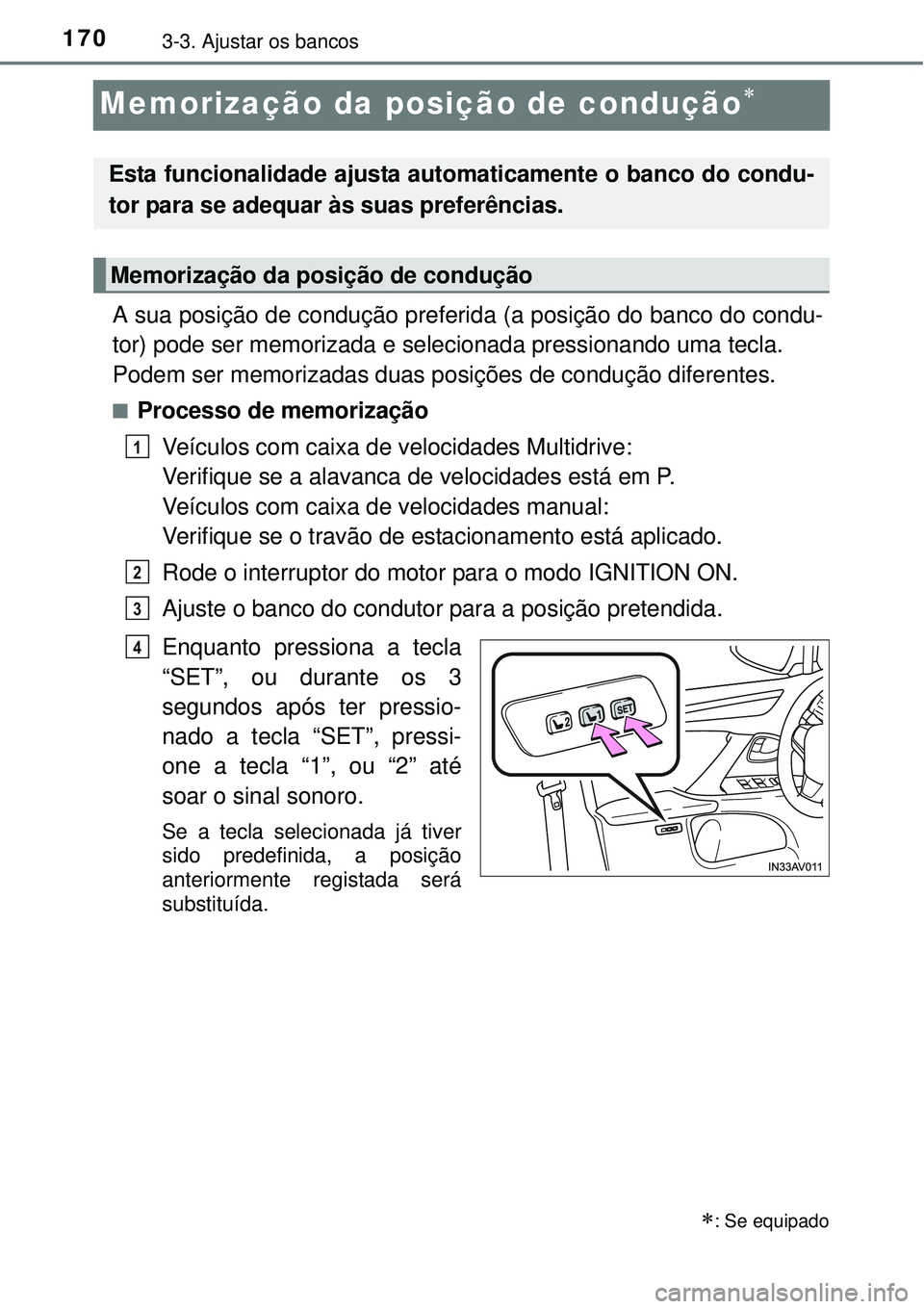 TOYOTA AVENSIS 2015 Manual de utilização (in Portuguese) 1703-3. Ajustar os bancos
Memorização da posição de condução
A sua posição de condução preferida (a posição do banco do condu-
tor) pode ser memorizada e selecionada pressionando uma te TOYOTA AVENSIS 2015 Manual de utilização (in Portuguese) 1703-3. Ajustar os bancos
Memorização da posição de condução
A sua posição de condução preferida (a posição do banco do condu-
tor) pode ser memorizada e selecionada pressionando uma te