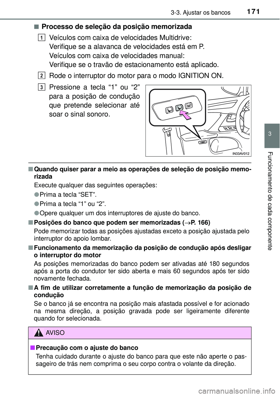 TOYOTA AVENSIS 2015 Manual de utilização (in Portuguese) 1713-3. Ajustar os bancos
3
Funcionamento de cada componente
nProcesso de seleção da posição memorizada
Veículos com caixa de velocidades Multidrive:
Verifique se a alavanca de velocidades está TOYOTA AVENSIS 2015 Manual de utilização (in Portuguese) 1713-3. Ajustar os bancos
3
Funcionamento de cada componente
nProcesso de seleção da posição memorizada
Veículos com caixa de velocidades Multidrive:
Verifique se a alavanca de velocidades está