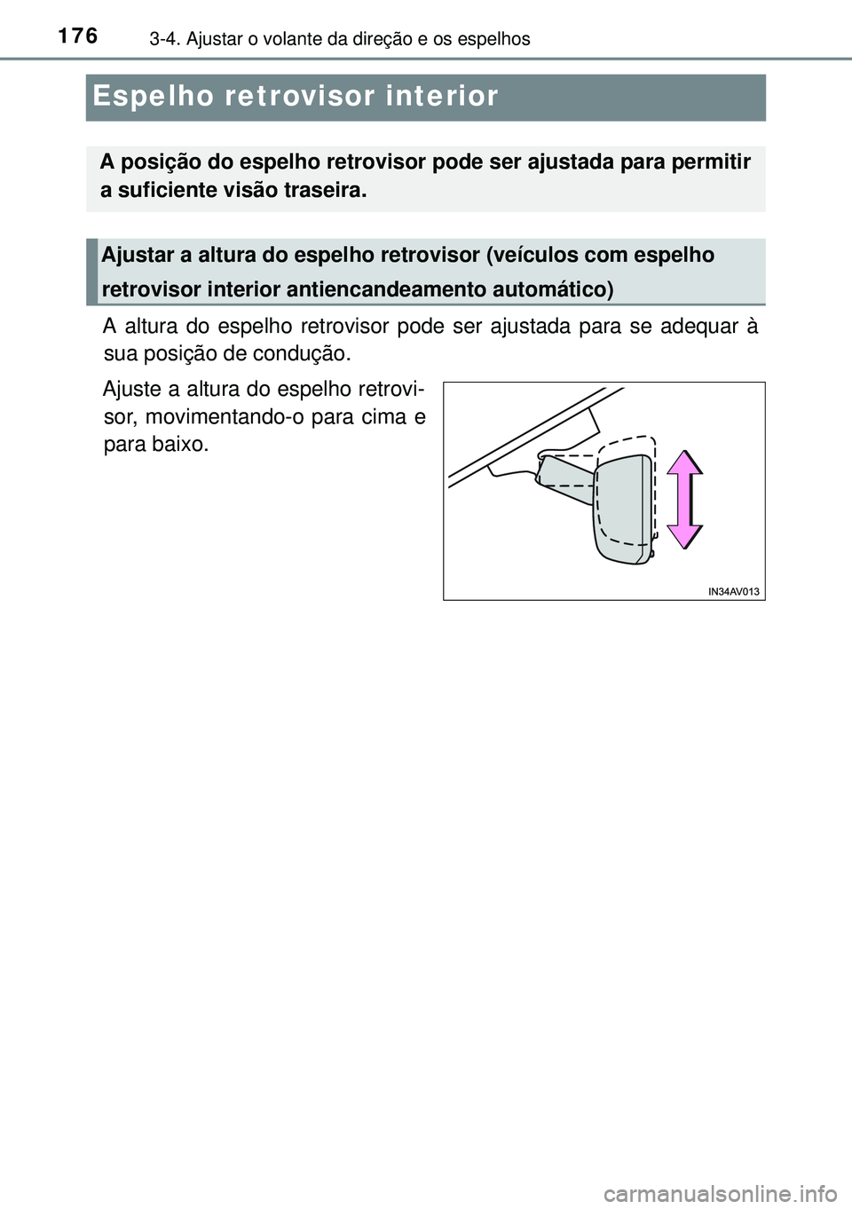TOYOTA AVENSIS 2015 Manual de utilização (in Portuguese) 1763-4. Ajustar o volante da direção e os espelhos
Espelho retrovisor interior
A altura do espelho retrovisor pode ser ajustada para se adequar à
sua posição de condução.
Ajuste a altura do esp TOYOTA AVENSIS 2015 Manual de utilização (in Portuguese) 1763-4. Ajustar o volante da direção e os espelhos
Espelho retrovisor interior
A altura do espelho retrovisor pode ser ajustada para se adequar à
sua posição de condução.
Ajuste a altura do esp