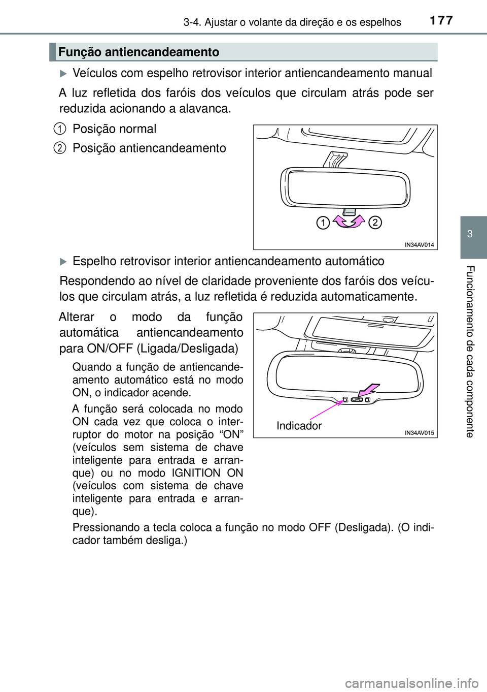 TOYOTA AVENSIS 2015 Manual de utilização (in Portuguese) 1773-4. Ajustar o volante da direção e os espelhos
3
Funcionamento de cada componente
Veículos com espelho retrovisor interior antiencandeamento manual
A luz refletida dos faróis dos veículos TOYOTA AVENSIS 2015 Manual de utilização (in Portuguese) 1773-4. Ajustar o volante da direção e os espelhos
3
Funcionamento de cada componente
Veículos com espelho retrovisor interior antiencandeamento manual
A luz refletida dos faróis dos veículos