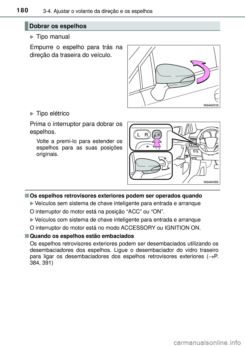 TOYOTA AVENSIS 2015 Manual de utilização (in Portuguese) 1803-4. Ajustar o volante da direção e os espelhos
Tipo manual
Empurre o espelho para trás na
direção da traseira do veículo.
Tipo elétrico
Prima o interruptor para dobrar os
espelhos.
V TOYOTA AVENSIS 2015 Manual de utilização (in Portuguese) 1803-4. Ajustar o volante da direção e os espelhos
Tipo manual
Empurre o espelho para trás na
direção da traseira do veículo.
Tipo elétrico
Prima o interruptor para dobrar os
espelhos.
V